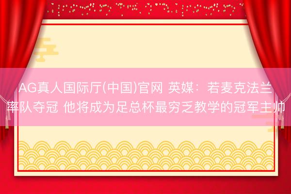 AG真人国际厅(中国)官网 英媒：若麦克法兰率队夺冠 他将成为足总杯最穷乏教学的冠军主帅